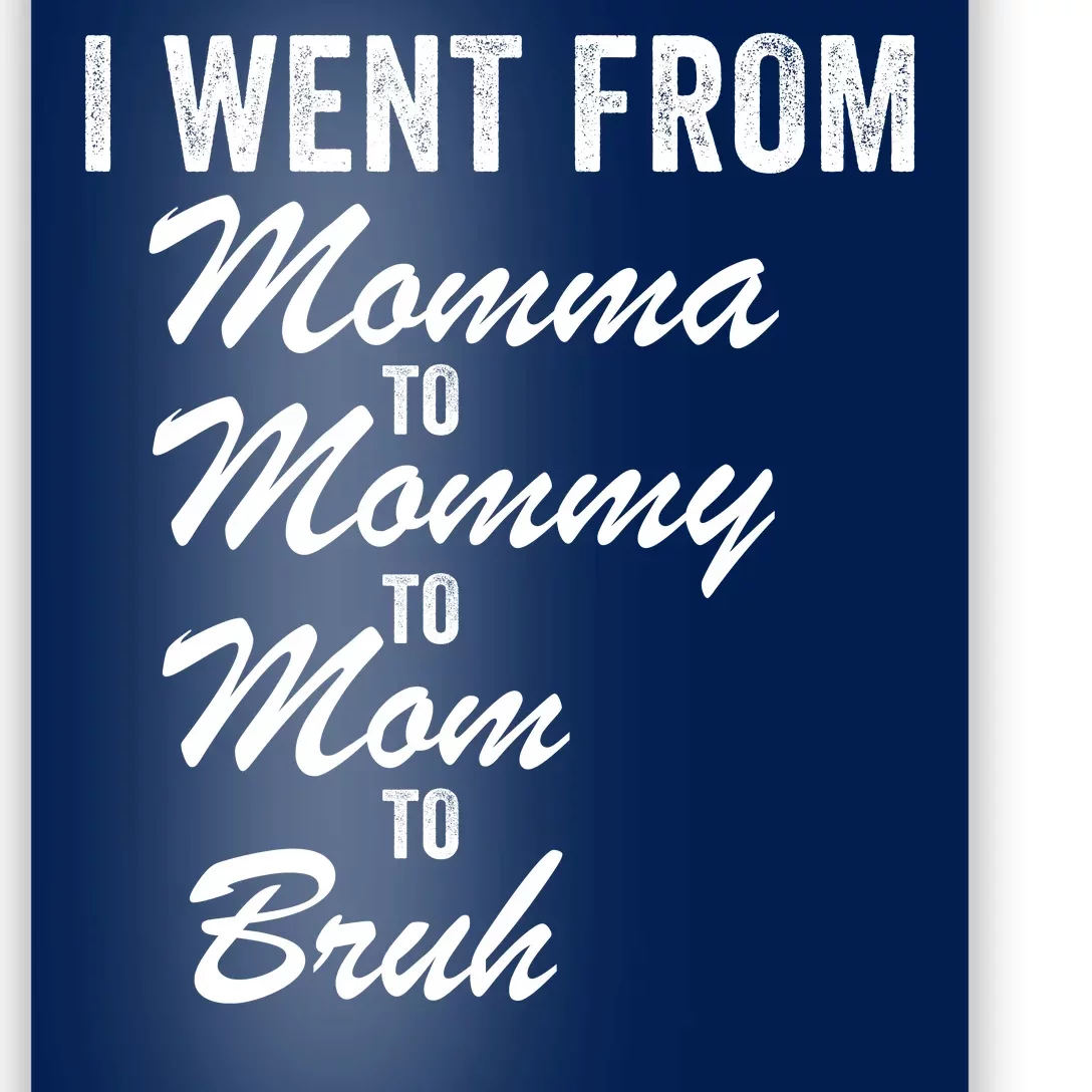 I Went From Momma To Mommy To Mom To Bruh Mom Life Funny Mothers Day Women Poster