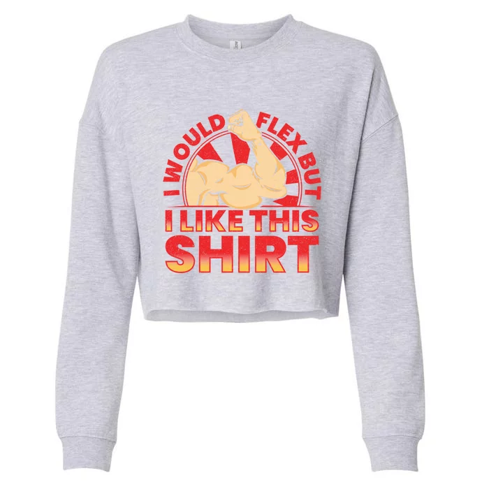 I Would Flex But I Like This Meaningful Gift Fitness Gym Bodybuilder Gift Cropped Pullover Crew