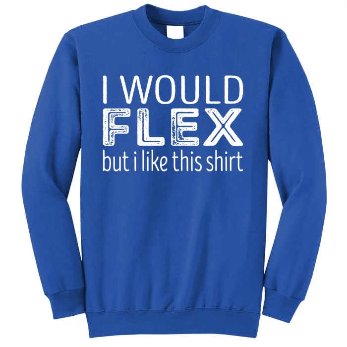 I Would Flex But I Like This Gift Workout Gift Tall Sweatshirt