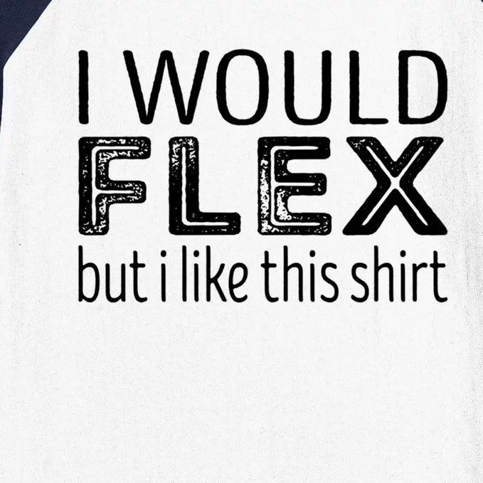 I Would Flex But I Like This Gift Workout Gift Baseball Sleeve Shirt