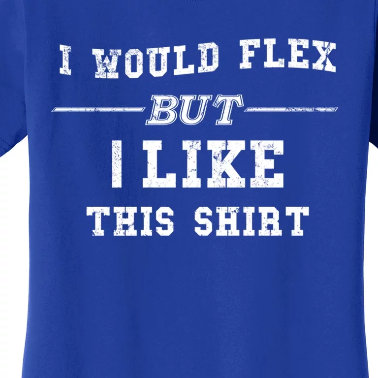 I Would Flex But I Like This Gift Funny Gift Women's T-Shirt