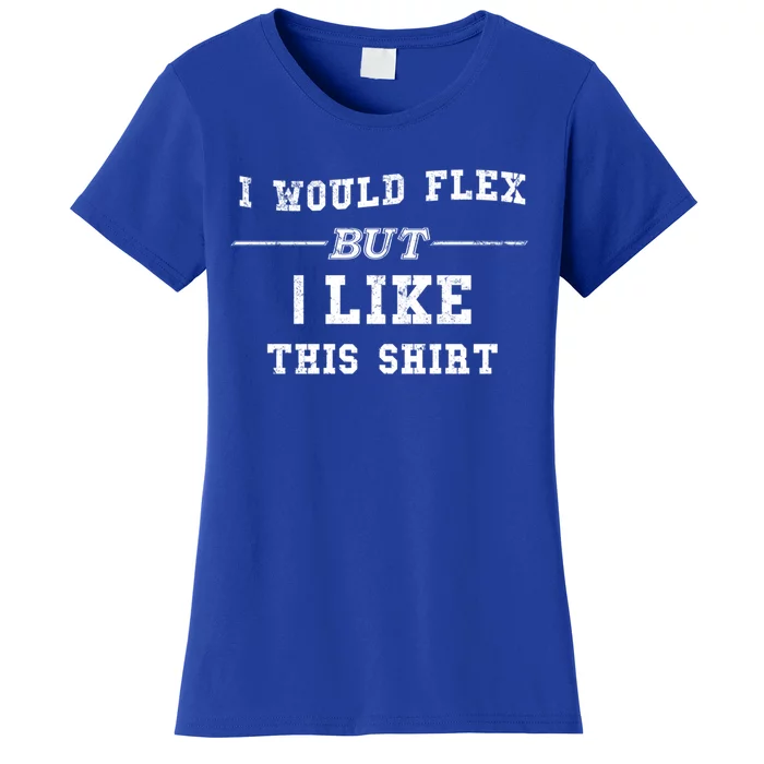 I Would Flex But I Like This Gift Funny Gift Women's T-Shirt