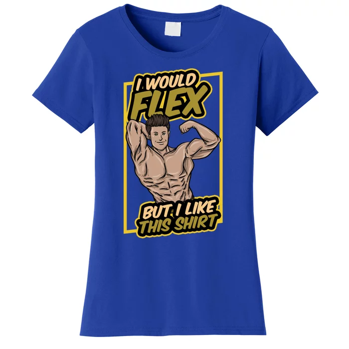 I Would Flex But I Like This Funny Gift Workout Sport Gym Gift Women's T-Shirt