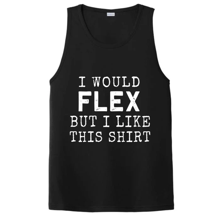 I Would Flex But I Like This Gift Funny Gym Workout Gift Cool Gift Performance Tank