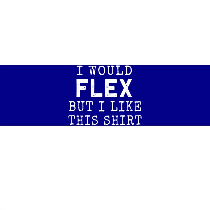 I Would Flex But I Like This Gift Funny Gym Workout Gift Cool Gift Bumper Sticker