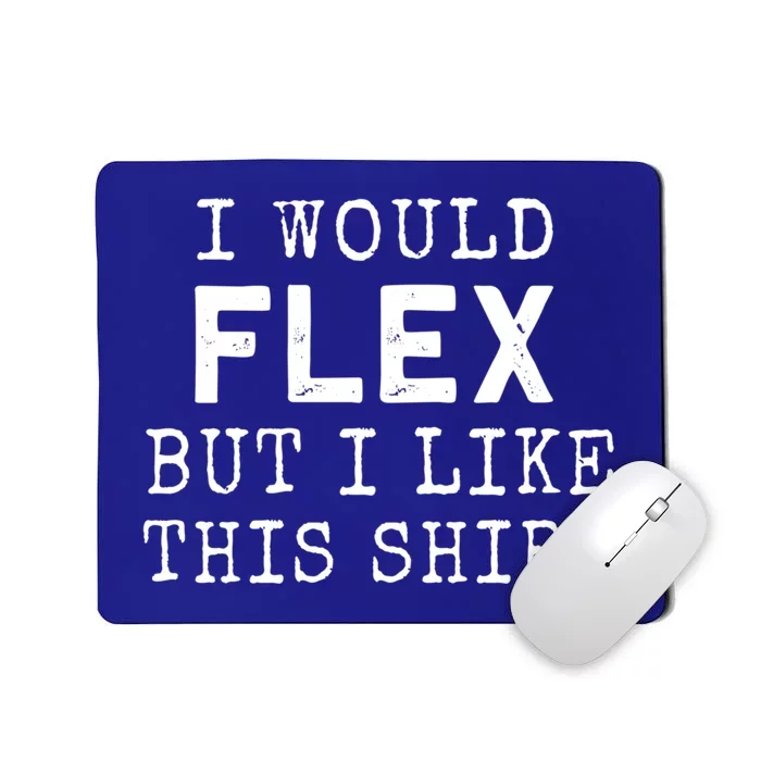 I Would Flex But I Like This Gift Funny Gym Workout Gift Cool Gift Mousepad