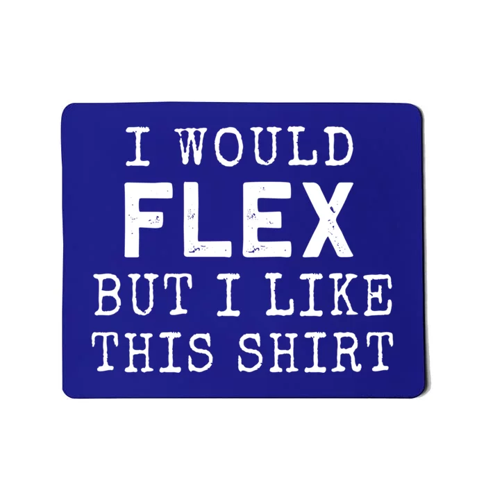 I Would Flex But I Like This Gift Funny Gym Workout Gift Cool Gift Mousepad