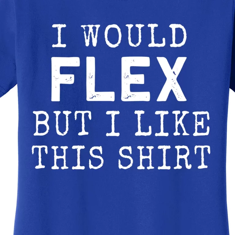 I Would Flex But I Like This Gift Funny Gym Workout Gift Cool Gift Women's T-Shirt