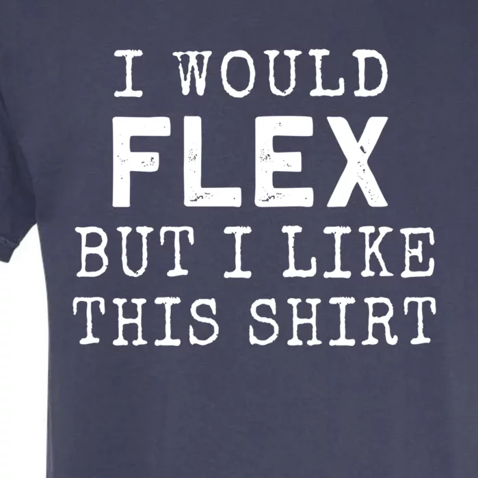 I Would Flex But I Like This Gift Funny Gym Workout Gift Cool Gift Garment-Dyed Heavyweight T-Shirt