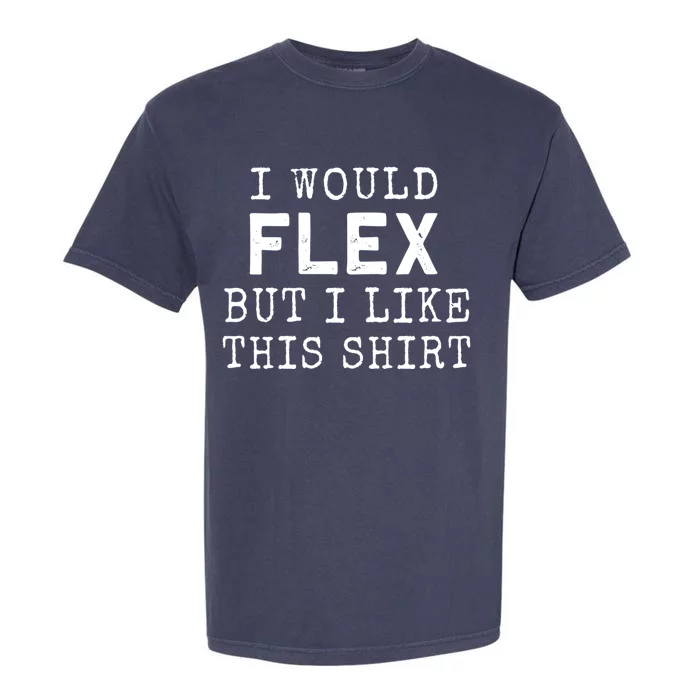 I Would Flex But I Like This Gift Funny Gym Workout Gift Cool Gift Garment-Dyed Heavyweight T-Shirt