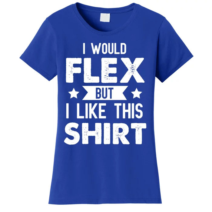 I Would Flex But I Like This Gift Funny Workout Gym Gift Women's T-Shirt