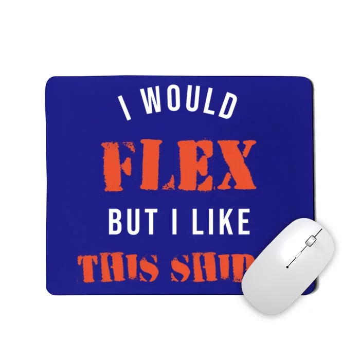 I Would Flex But I Like This Funny Gift Muscle Fitness Gift Mousepad