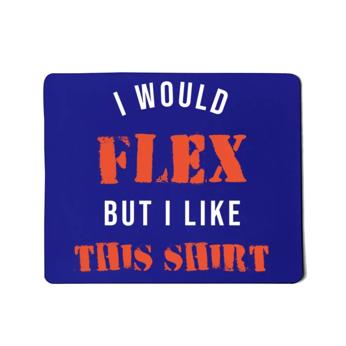 I Would Flex But I Like This Funny Gift Muscle Fitness Gift Mousepad