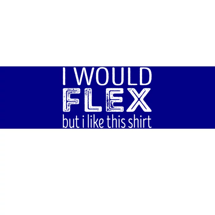 I Would Flex But I Like This Gift Workout Great Gift Bumper Sticker