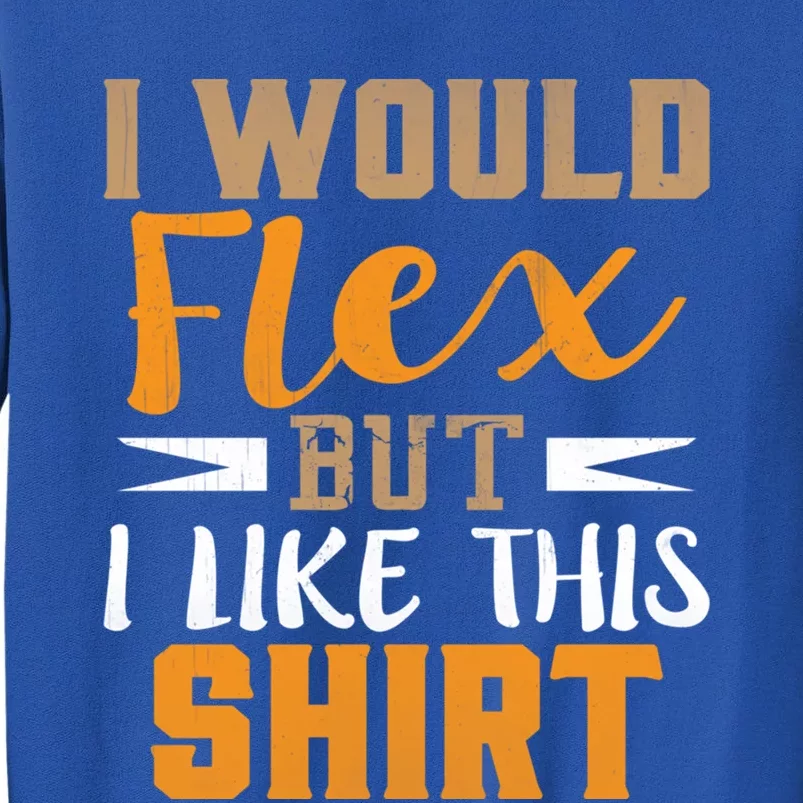 I Would Flex But I Like This Gift Funny Muscles Gift Tall Sweatshirt