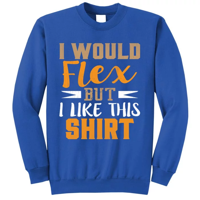 I Would Flex But I Like This Gift Funny Muscles Gift Tall Sweatshirt