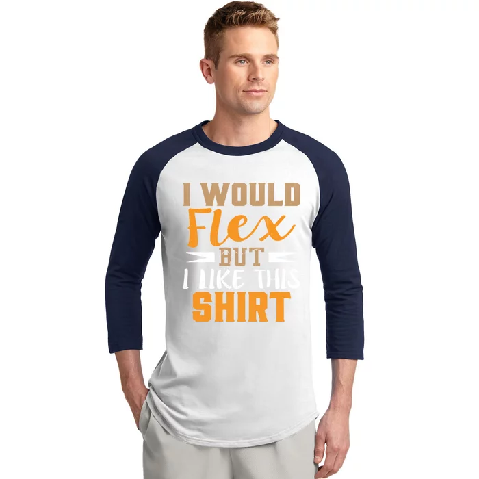 I Would Flex But I Like This Gift Funny Muscles Gift Baseball Sleeve Shirt