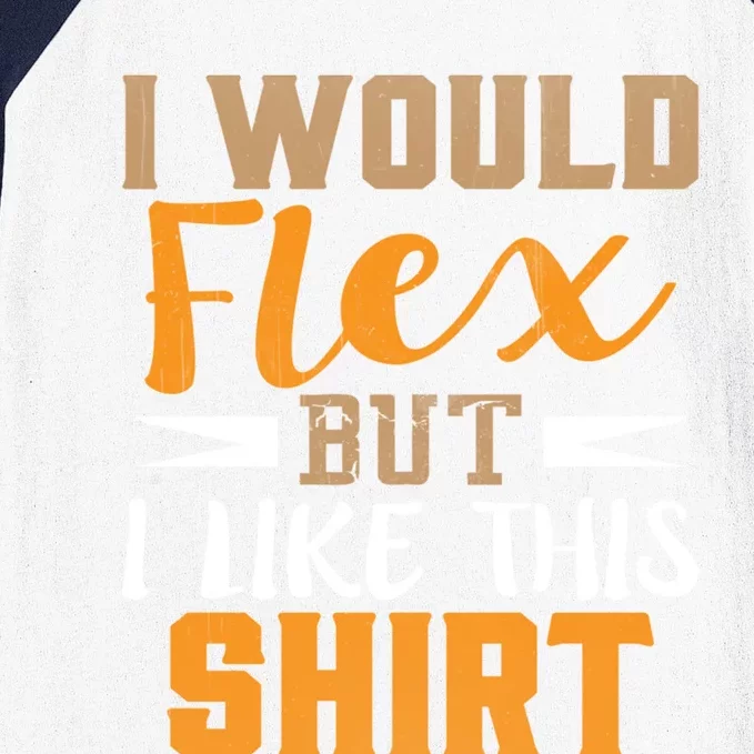 I Would Flex But I Like This Gift Funny Muscles Gift Baseball Sleeve Shirt