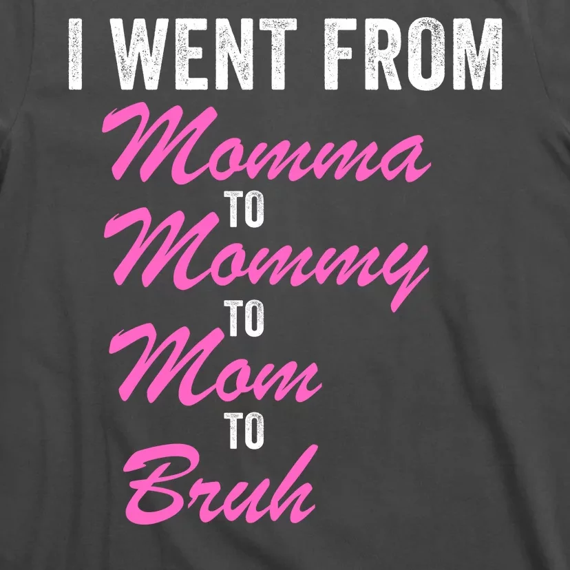 I Went From Momma To Mommy To Mom To Bruh Funny Mothers Day Women Mom Life T-Shirt