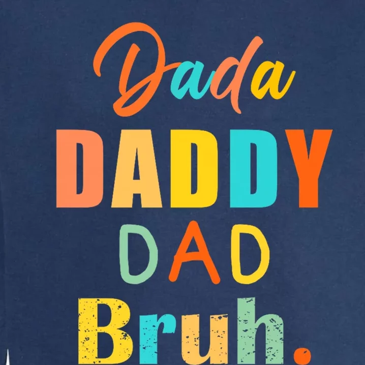 I Went From Dada To Daddy To Dad To Bruh Funny FatherS Day Premium Garment-Dyed Sweatshirt