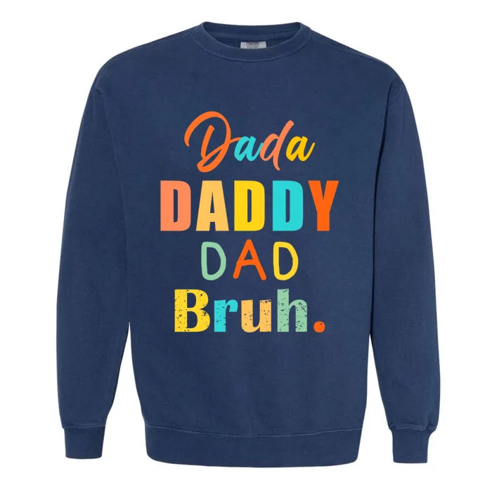 I Went From Dada To Daddy To Dad To Bruh Funny FatherS Day Premium Garment-Dyed Sweatshirt