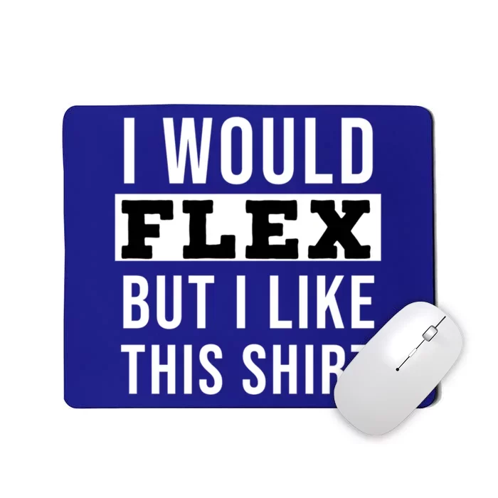 I Would Flex But I Like This Gift Mousepad