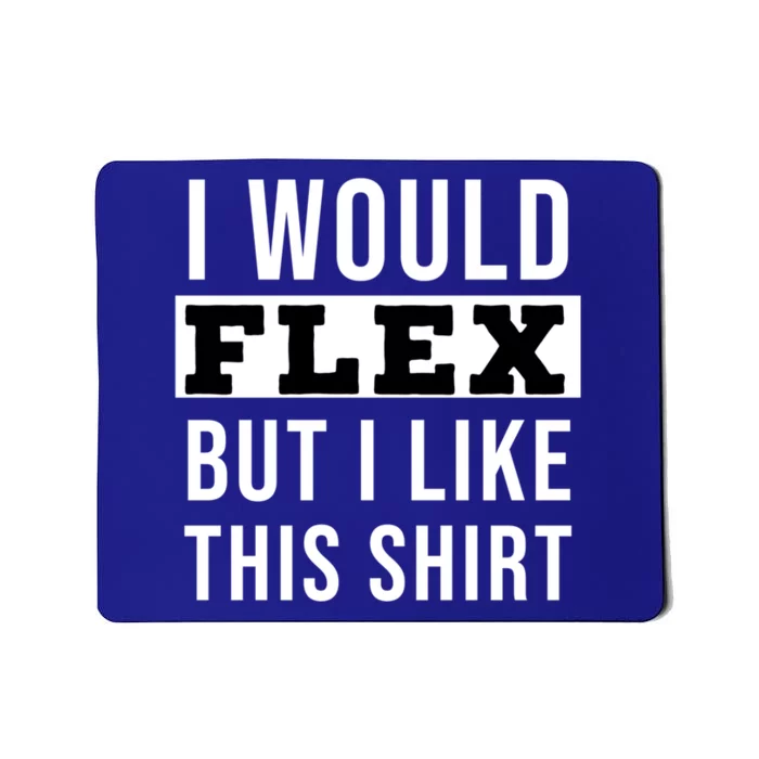 I Would Flex But I Like This Gift Mousepad