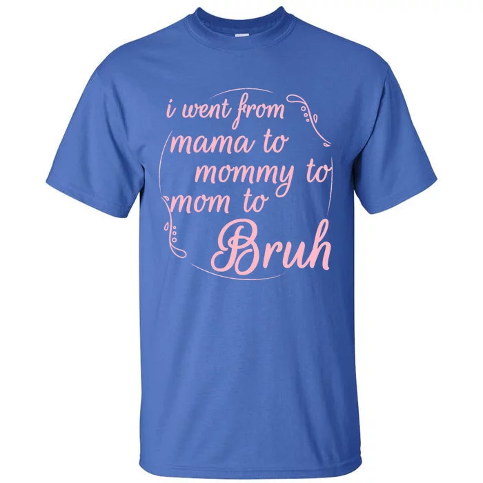 I Went From Mama To Mommy To Mom To Bruh Funny Gift Tall T-Shirt