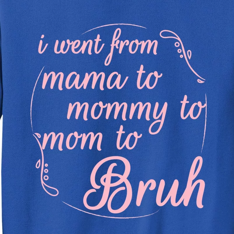 I Went From Mama To Mommy To Mom To Bruh Funny Gift Tall Sweatshirt