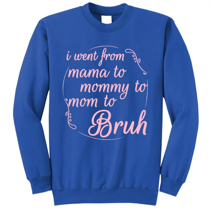 I Went From Mama To Mommy To Mom To Bruh Funny Gift Tall Sweatshirt