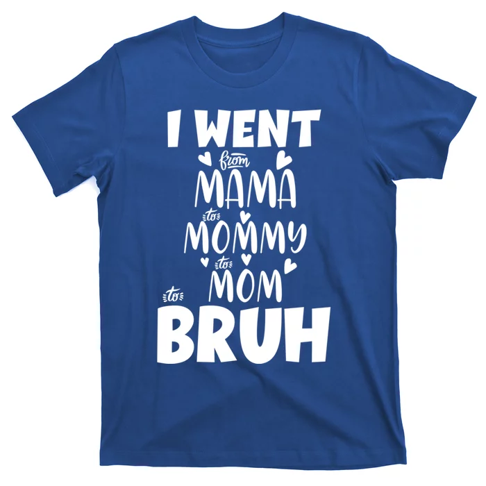 I Went From Mama To Mommy To Mom To Bruh Funny Mothers Day Gift T-Shirt