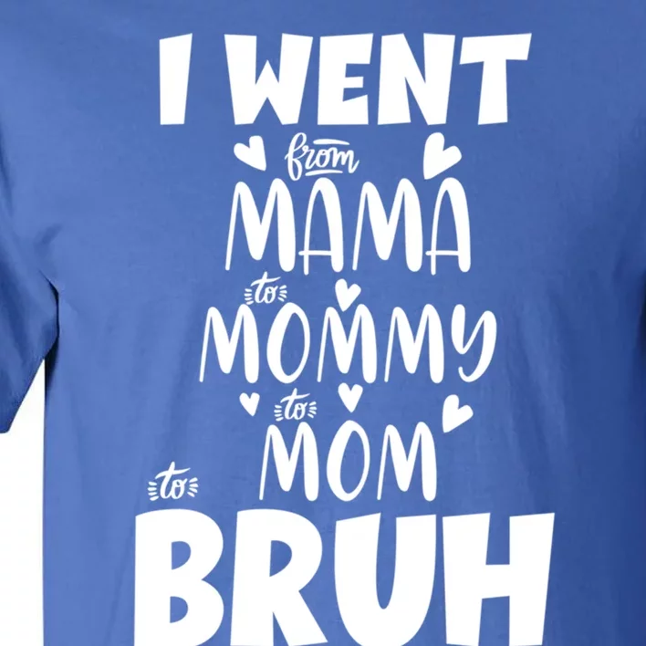 I Went From Mama To Mommy To Mom To Bruh Funny Mothers Day Gift Tall T-Shirt