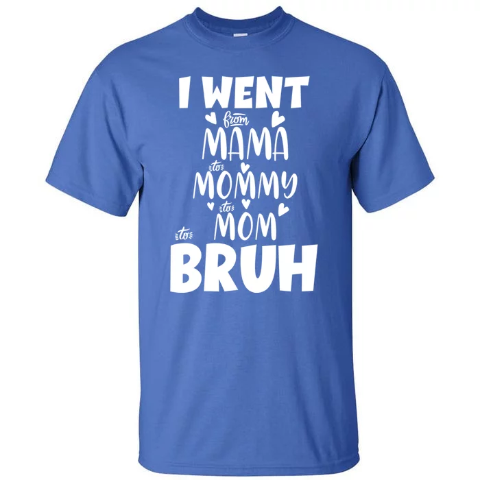 I Went From Mama To Mommy To Mom To Bruh Funny Mothers Day Gift Tall T-Shirt