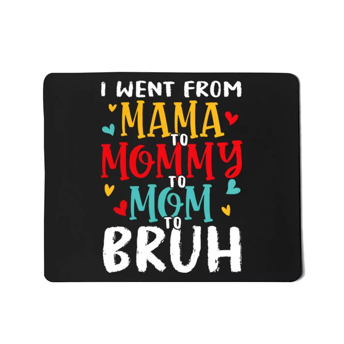 I Went From Mama To Mommy To Mom To Bruh Mousepad