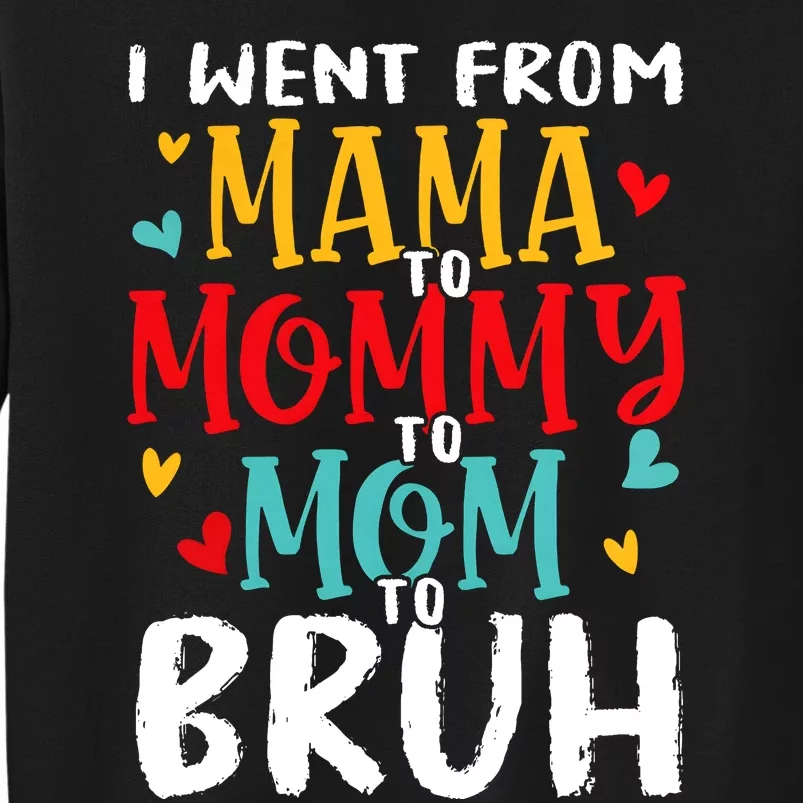 I Went From Mama To Mommy To Mom To Bruh Tall Sweatshirt