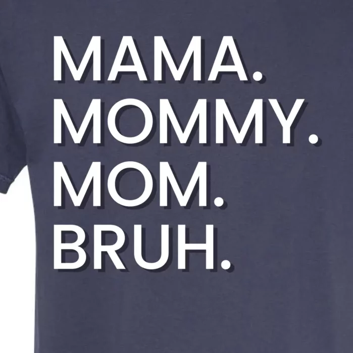 I Went From Mama To Mommy To Mom To Bruh Gift Garment-Dyed Heavyweight T-Shirt