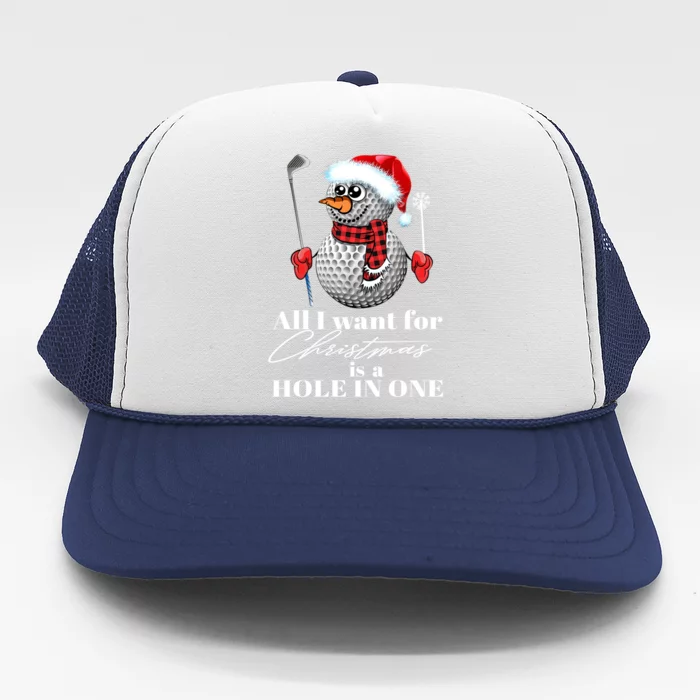 I Want For Christmas Is A Hole In One Golf Ball Snow Xmas Funny Gift Trucker Hat