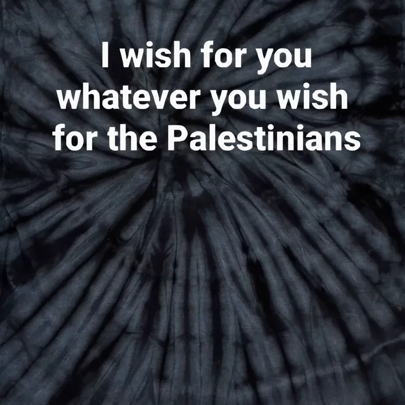 I Wish For You Whatever You Wish For The Palestinians Tie-Dye T-Shirt