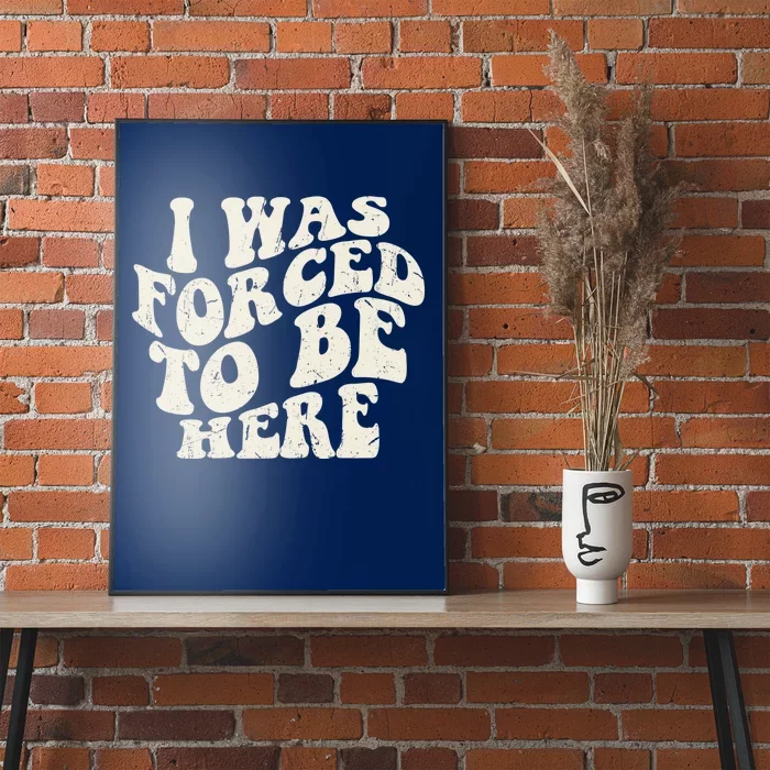 I Was Forced To Be Here Funny Jokes Sarcastic Poster