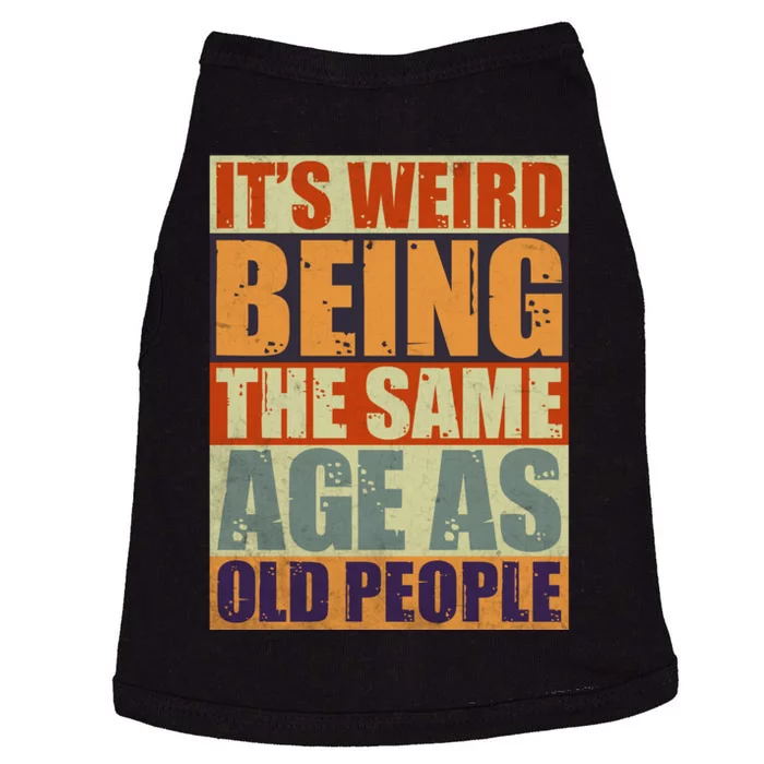 ITS WEIRD Being The Same Age As Old People Humor Doggie Tank