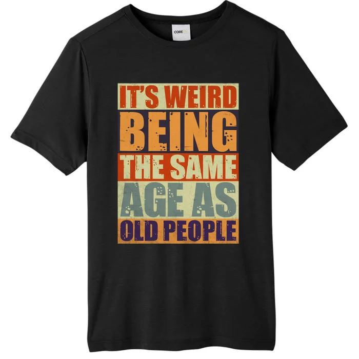 ITS WEIRD Being The Same Age As Old People Humor ChromaSoft Performance T-Shirt