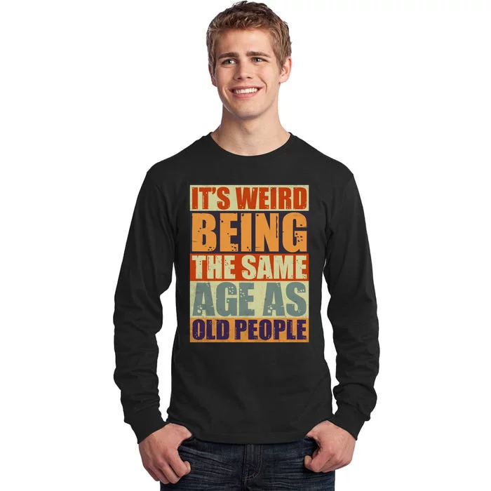 ITS WEIRD Being The Same Age As Old People Humor Tall Long Sleeve T-Shirt