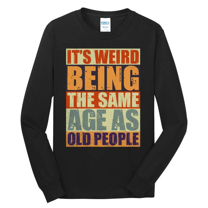 ITS WEIRD Being The Same Age As Old People Humor Tall Long Sleeve T-Shirt