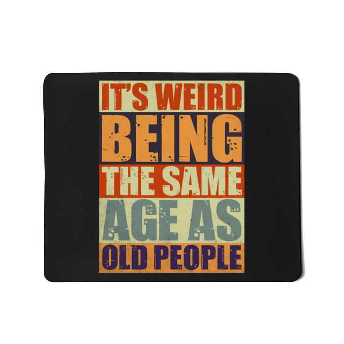 ITS WEIRD Being The Same Age As Old People Humor Mousepad