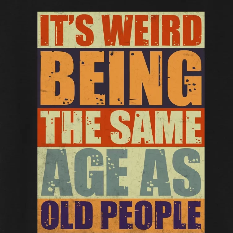 ITS WEIRD Being The Same Age As Old People Humor Women's Crop Top Tee