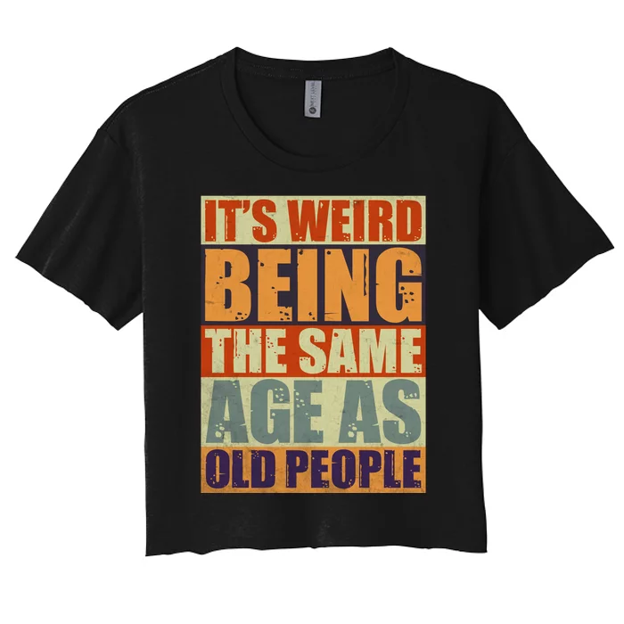 ITS WEIRD Being The Same Age As Old People Humor Women's Crop Top Tee