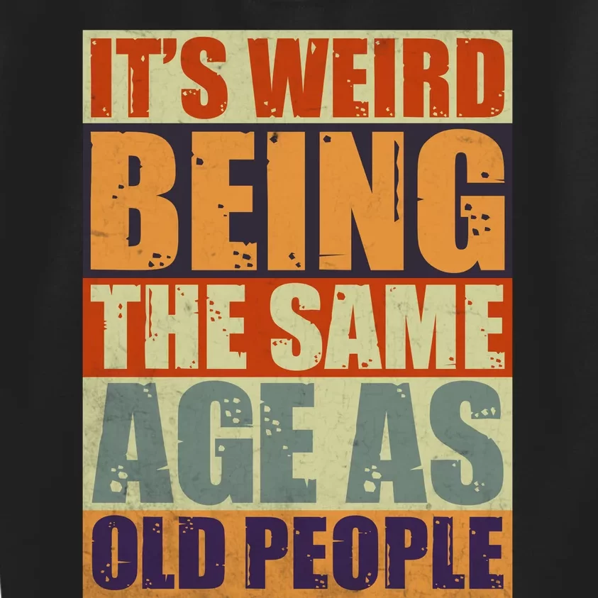 ITS WEIRD Being The Same Age As Old People Humor Kids Sweatshirt