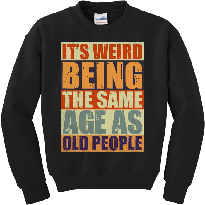 ITS WEIRD Being The Same Age As Old People Humor Kids Sweatshirt