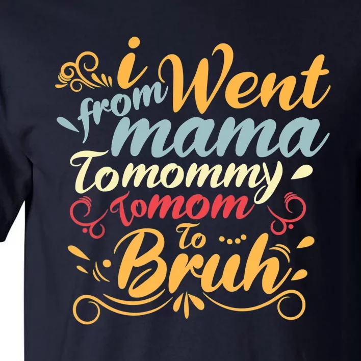 I Went From Mama To Mommy To Mom To Bruh Funny Mothers Day Tall T-Shirt