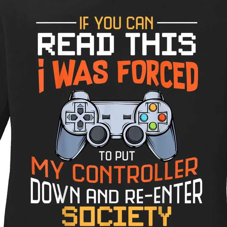 I Was Forced To Put My Controller Down Funny Gaming Ladies Long Sleeve Shirt